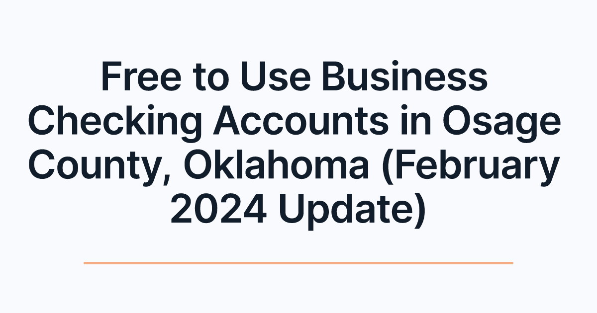 Free to Use Business Checking Accounts in Osage County, Oklahoma (February 2024 Update)